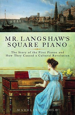 Mr. Langshaw's Square Piano: The Story of the First Pianos and How They Caused a Cultural Revolution
