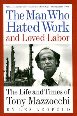 The Man Who Hated Work and Loved Labor: The Life and Times of Tony Mazzocchi