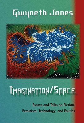 Image for Imagination/Space: Essays and Talks on Fiction, Feminism, Technology, and Politics
