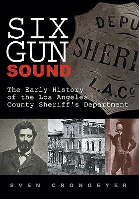 Six Gun Sound: The Early History of the Los Angeles County Sheriff's Department