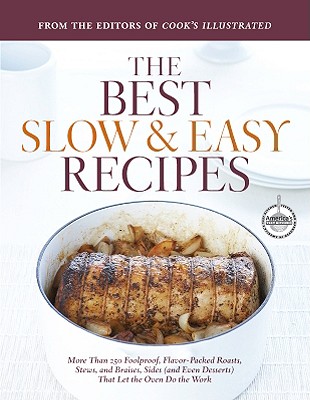 Image for Best Slow & Easy Recipes: More than 250 Foolproof, Flavor-Packed Roasts, Stews, Braises, Sides, and Desserts that Let the Oven Do the Work