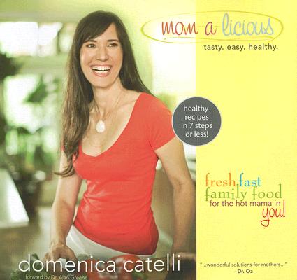 Mom-a-licious: Fresh, Fast, Family Food for the Hot Mama in You!