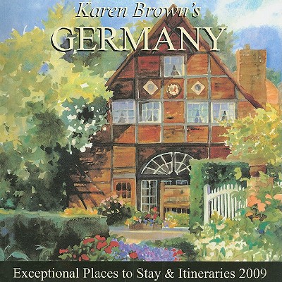 Karen Brown's Germany 2009: Exceptional Places to Stay & Itineraries (KAREN BROWN'S GERMANY CHARMING INNS & ITINERARIES)