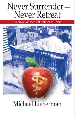 Never Surrender--Never Retreat A Novel of Medical Politics in Texas