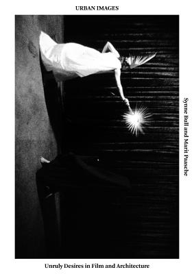 Urban Images: Unruly Desires in Film and Architecture (Sternberg Press)