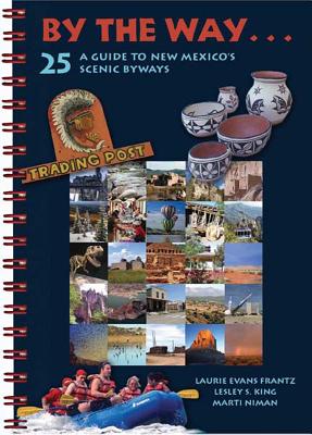 By the Way . . . A Guide to New Mexicos 25 Scenic Byways