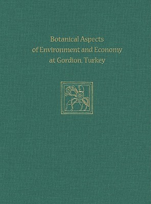 Botanical Aspects of Environment and Economy at Gordion, Turkey (University Museum Monograph)