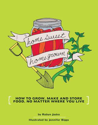 Image for Homesweet Homegrown: How to Grow, Make and Store Food, No Matter Where You Live (DIY)