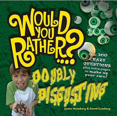 Would You Rather: Doubly Disgusting: Over 300 All New Crazy Questions Plus Extra Pages to Make Up Your Own!