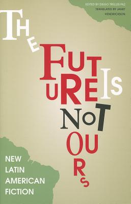 The Future is Not Ours: New Latin American Fiction