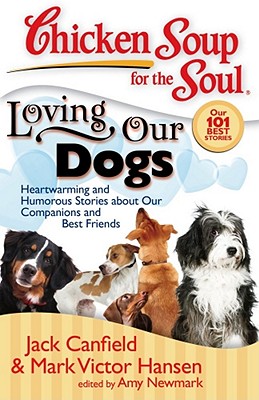 Image for Chicken Soup for the Soul: Loving Our Dogs: Heartwarming and Humorous Stories about our Companions and Best Friends Chicken Soup for the Soul: Loving Our Dogs: Heartwarming and Humorous Stories about our Companions and Best Friends