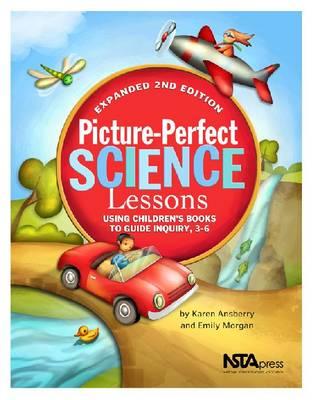 Picture-Perfect Science Lessons: Using Children's Books to Guide Inquiry, 3-6