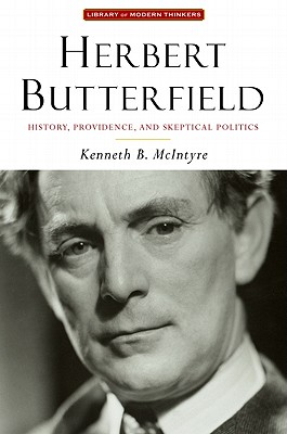 Herbert Butterfield: History, Providence, and Skeptical Politics (Library Modern Thinkers Series)