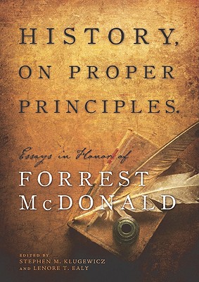 History, On Proper Principles: Essays in Honor of Forrest McDonald