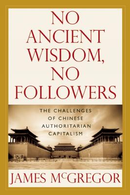 NO ANCIENT WISDOM, NO FOLLOWERS: The Challenges of Chinese Authoritarian Capitalism