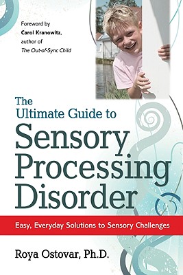 Image for The Ultimate Guide to Sensory Processing Disorder: Easy, Everyday Solutions to Sensory Challenges
