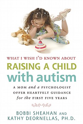 WHAT I WISH I'D KNOWN ABOUT RAISING A CHILD WITH AUTISM A Mom and a Psychologist Offer Heartfelt Guidance for the First Five Years