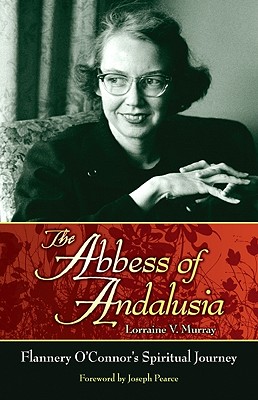 THE ABBESS OF ANDALUSIA Flannery O'Connor's Spiritual Journey