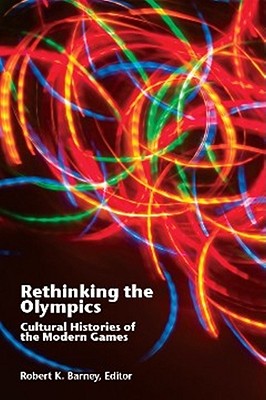 Rethinking the Olympics: Cultural Histories of the Modern Games (Sport & Global Cultures)