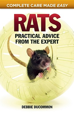 Rats: Practical Advice from the Expert (CompanionHouse Books) Choosing Your Pet, First Aid, Fun Activities, Tricks, Training Tips, Diet, Nutrition, Communication, and More (Complete Care Made Easy)