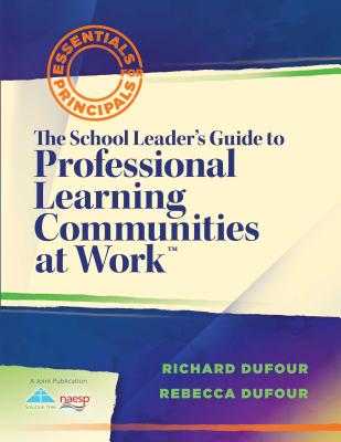 Image for The School Leader's Guide to Professional Learning Communities at Work (Essentials for Principals) The School Leader's Guide to Professional Learning Communities at Work (Essentials for Principals)