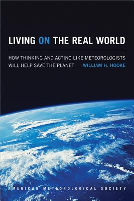 Living on the Real World: How Thinking and Acting like Meteorologists Will Help Save the Planet