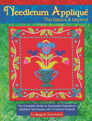 Needleturn Applique: The Basics & Beyond: The Complete Guide to Successful Needleturn Applique Techniques with 9 Colorful Projects (Landauer) Step-by-Step Instructions & Full-Size Patterns Included