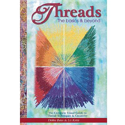 Image for Threads: The Basics & Beyond: The Complete Visual Guide to Thread Techniques & Creativity