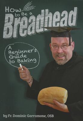 How to Be a Breadhead : A Beginner's Guide to Baking