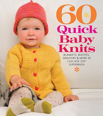 60 Quick Baby Knits: Blankets, Booties, Sweaters & More in Cascade 220 Superwash (60 Quick Knits Collection)
