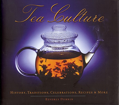 Image for Tea Culture: History, Traditions, Celebrations, Recipes & More Tea Culture: History, Traditions, Celebrations, Recipes & More