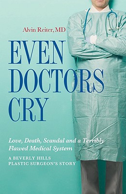 Even Doctors Cry - Love, Death, Scandal and a Terribly Flawed Medical System