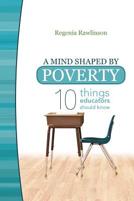 Image for A Mind Shaped by Poverty: Ten Things Educators Should Know A Mind Shaped by Poverty: Ten Things Educators Should Know
