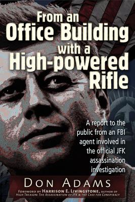 Image for From an Office Building with a High-Powered Rifle: One FBI Agent's View of the JFK Assassination