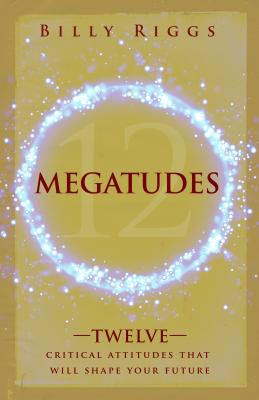 Megatudes: Twelve Critical Attitudes That Will Shape Your Future