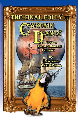 The Final Folly of Captain Dancy and Other Pseudo-Historical Fantasies