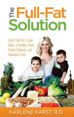 The Full-Fat Solution: Good Fats for a Lean Body, a Healthy Heart, Smart Children, and Delicious Food Image for The Full-Fat Solution: Good Fats for a Lean Body, a Healthy Heart, Smart Children, and Delicious Food