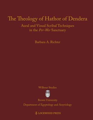 The Theology of Hathor of Dendera: Aural and Visual Scribal Techniques in the Per-Wer Sanctuary (Wilbour Studies in Egyptology and Assyriology)