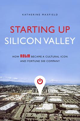 Starting Up Silicon Valley: How ROLM Became a Cultural Icon and Fortune 500 Company