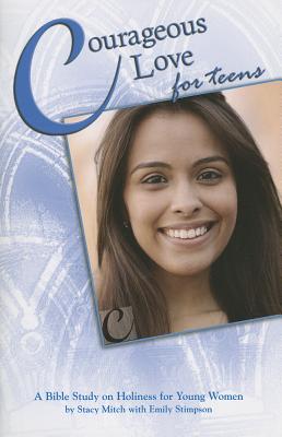 Courageous Love for Teens: A Bible Study on Holiness for Young Women (Courageous Bible Studies), Stacy Mitch, Emily Stimpson Courageous Love for Teens: A Bible Study on Holiness for Young Women (Courageous Bible Studies), Stacy Mitch, Emily Stimpson