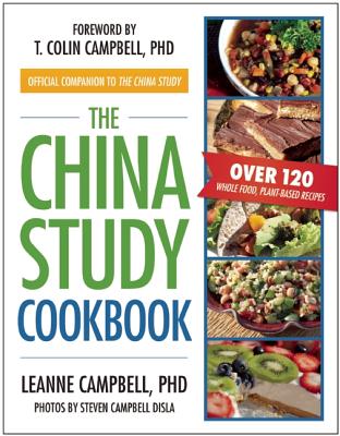 The China Study Cookbook: Over 120 Whole Food, Plant-Based Recipes
