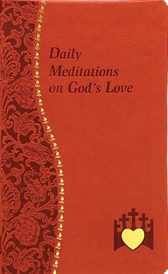 DAILY MEDITATIONS ON GOD'S LOVE Minute Meditations for Every Day Containing a Text from Scripture, a Reflection, and a Prayer