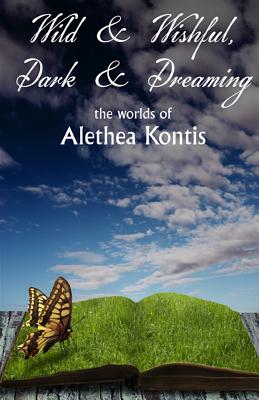 Image for Wild and Wishful, Dark and Dreaming: the worlds of Alethea Kontis