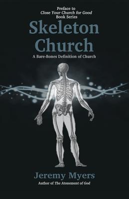 Skeleton Church: A Bare-Bones Definition of Church (Close Your Church for Good, Preface)