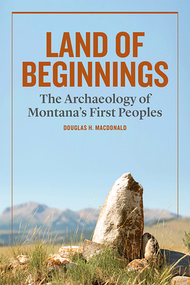 Image for Land of Beginnings: The Archaeology og Montana's First Peoples Land of Beginnings: The Archaeology og Montana's First Peoples