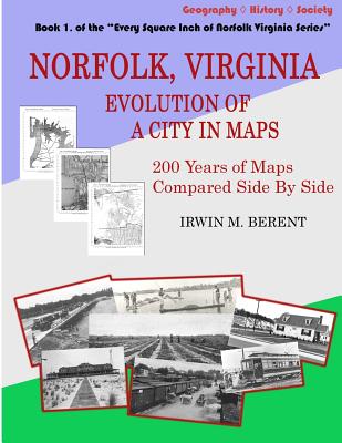 Norfolk, Virginia: Evolution of a City in Maps: 200 Years of Maps Compared Side By Side (Every Square Inch of Norfolk Virginia Series)