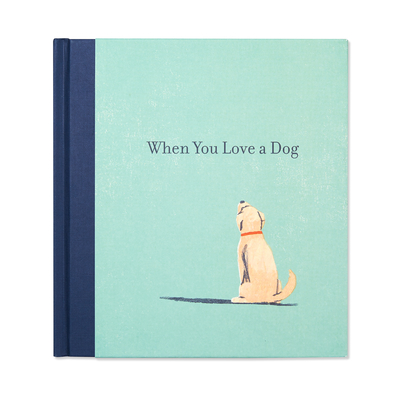 When You Love a Dog A gift book for dog owners and dog lovers everywhere.