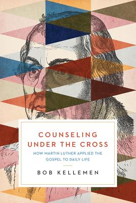 Image for Counseling Under the Cross: How Martin Luther Applied the Gospel to Daily Life