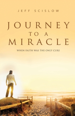 Image for Journey to a Miracle: When Faith Was the Only Cure Journey to a Miracle: When Faith Was the Only Cure