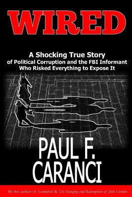 Wired: The Shocking True Story of Political Corruption and the FBI Informant Who Risked Everything to Expose It